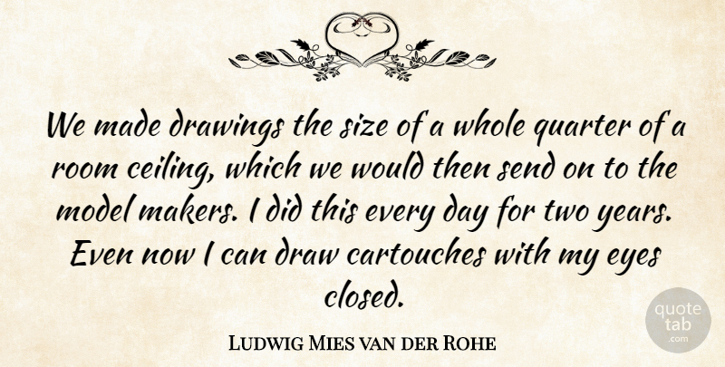 Ludwig Mies van der Rohe Quote About Drawings, Model, Quarter, Send: We Made Drawings The Size...