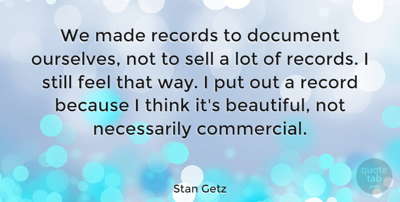 Stan Getz Quote About American Musician, Document: We Made Records To Document...