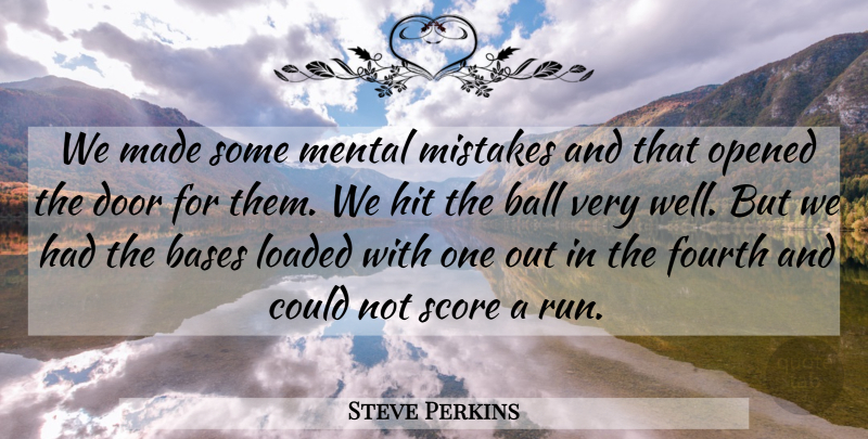 Steve Perkins Quote About Ball, Bases, Door, Fourth, Hit: We Made Some Mental Mistakes...