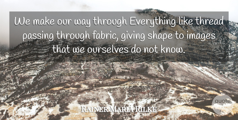 Rainer Maria Rilke Quote About Giving, Fabric, Shapes: We Make Our Way Through...