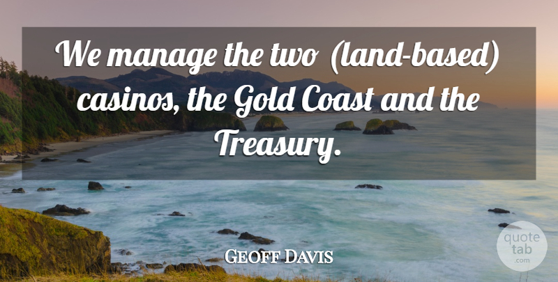 Geoff Davis Quote About Coast, Gold, Manage: We Manage The Two Land...