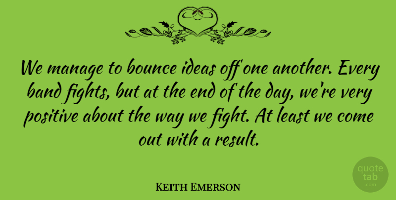 Keith Emerson Quote About Band, Bounce, British Musician, Manage, Positive: We Manage To Bounce Ideas...