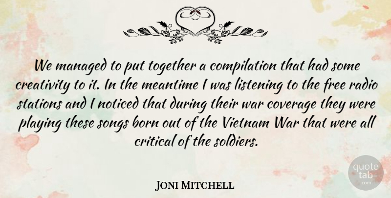 Joni Mitchell Quote About Song, War, Creativity: We Managed To Put Together...