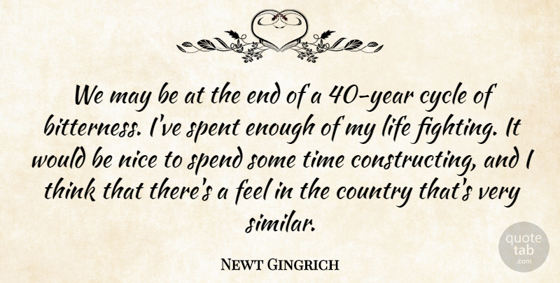 Newt Gingrich Quote About Country, Cycle, Life, Nice, Spend: We May Be At The...