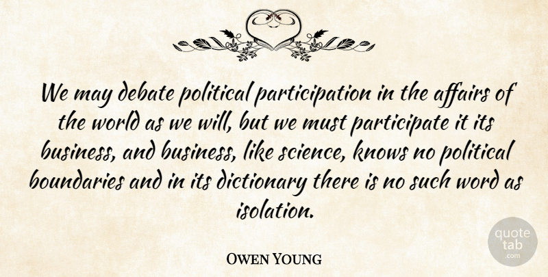 Owen Young Quote About Affairs, Boundaries, Debate, Dictionary, Knows: We May Debate Political Participation...