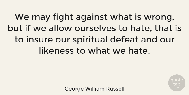 George William Russell Quote About Spiritual, Hate, Fighting: We May Fight Against What...