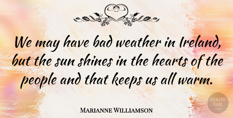 Marianne Williamson Quote About Heart, Weather, People: We May Have Bad Weather...