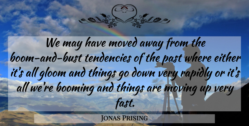 Jonas Prising Quote About Booming, Either, Gloom, Moved, Moving: We May Have Moved Away...