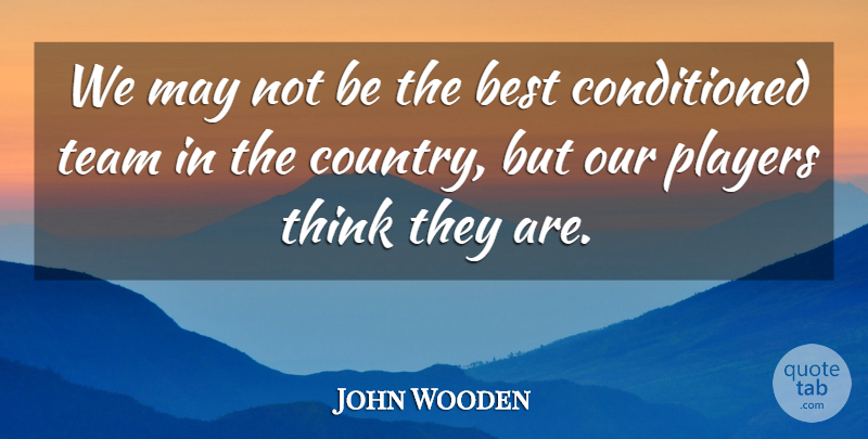 John Wooden Quote About Basketball, Country, Team: We May Not Be The...