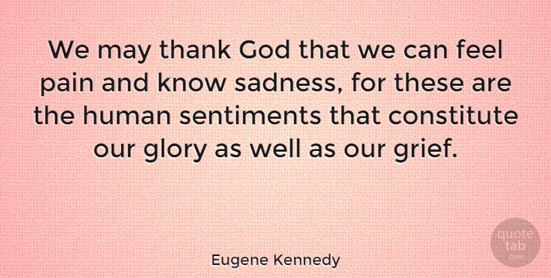 Eugene Kennedy Quote About Constitute, Glory, God, Human, Sentiments: We May Thank God That...