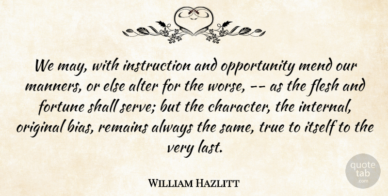 William Hazlitt Quote About Alter, Flesh, Fortune, Itself, Mend: We May With Instruction And...