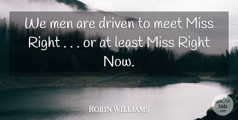 Robin Williams Quote About Driven, Meet, Men, Miss: We Men Are Driven To...
