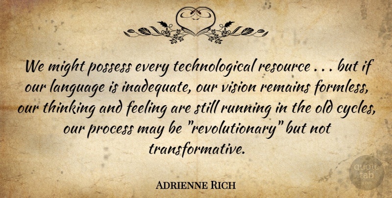 Adrienne Rich Quote About Feeling, Language, Might, Possess, Process: We Might Possess Every Technological...