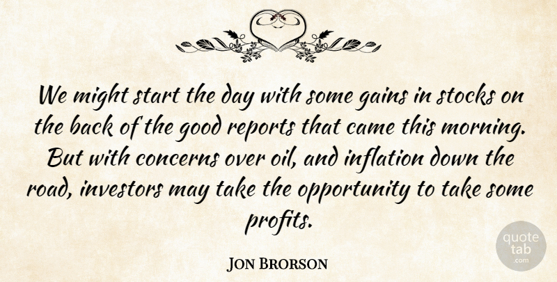 Jon Brorson Quote About Came, Concerns, Gains, Good, Inflation: We Might Start The Day...