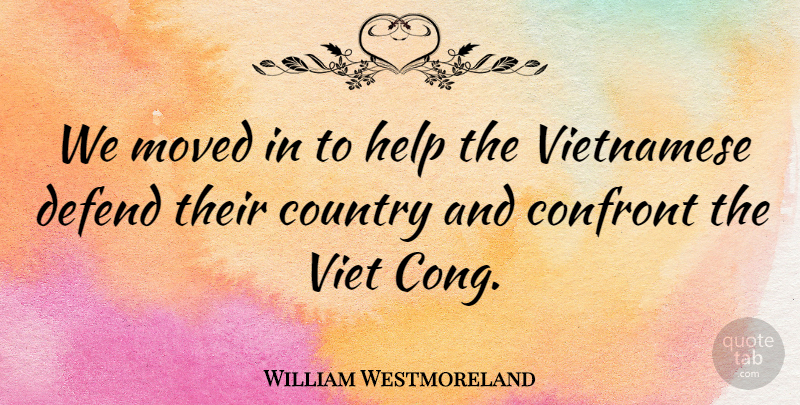 William Westmoreland Quote About Confront, Country, Moved: We Moved In To Help...