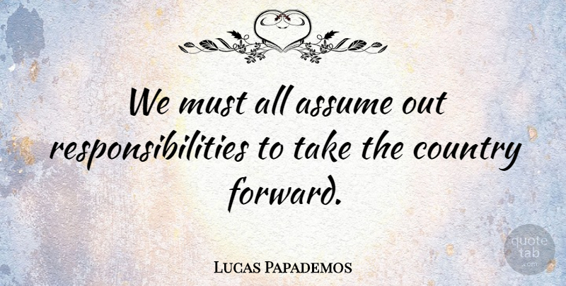 Lucas Papademos Quote About Country, Responsibility, Assuming: We Must All Assume Out...