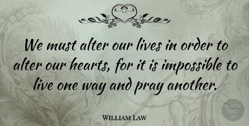 William Law Quote About Christian, Prayer, Heart: We Must Alter Our Lives...