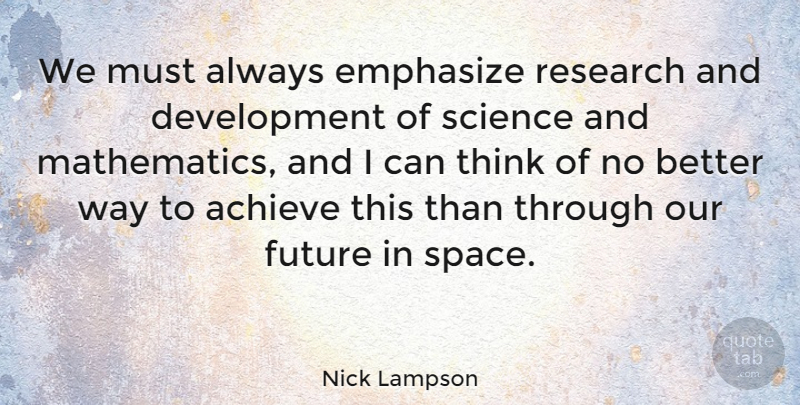 Nick Lampson Quote About Thinking, Research And Development, Space: We Must Always Emphasize Research...
