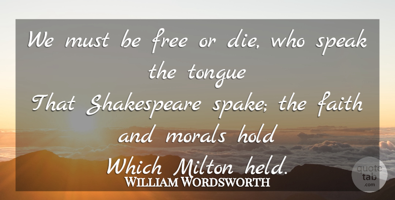 William Wordsworth Quote About Freedom, Tongue, Moral: We Must Be Free Or...