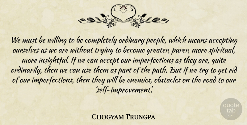 Chogyam Trungpa Quote About Spiritual, Mean, Self: We Must Be Willing To...