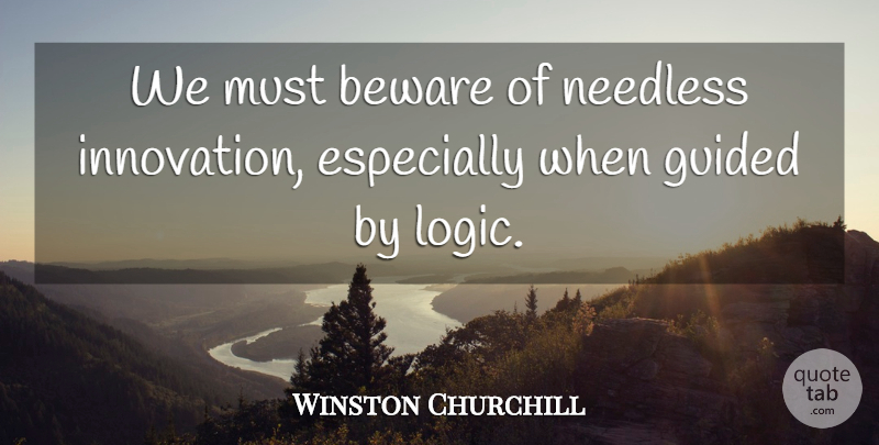 Winston Churchill Quote About Beware, Guided, Needless: We Must Beware Of Needless...
