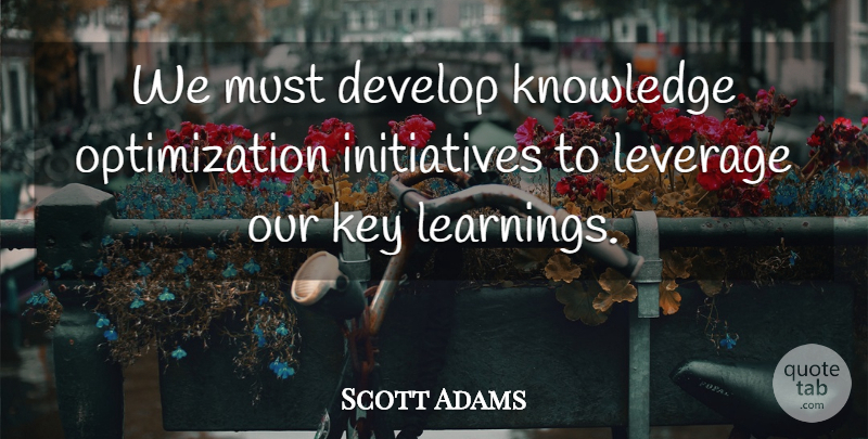 Scott Adams Quote About Keys, Initiative, Optimization: We Must Develop Knowledge Optimization...