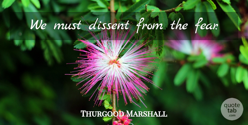 Thurgood Marshall Quote About Racism And Prejudice, Mistrust, Dissent: We Must Dissent From The...