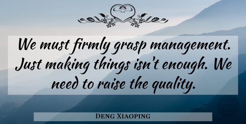 Deng Xiaoping Quote About Quality, Needs, Management: We Must Firmly Grasp Management...