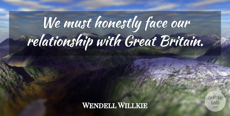 Wendell Willkie Quote About Faces, Honest, Our Relationship: We Must Honestly Face Our...