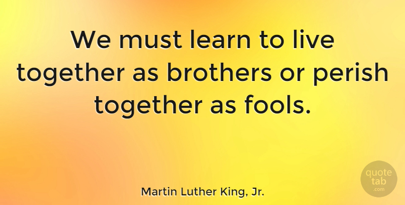 Martin Luther King, Jr. Quote About Life, Motivational, Wisdom: We Must Learn To Live...
