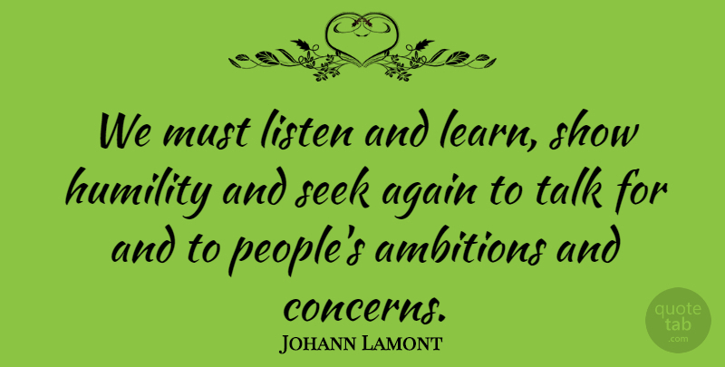 Johann Lamont Quote About Ambition, Humility, People: We Must Listen And Learn...