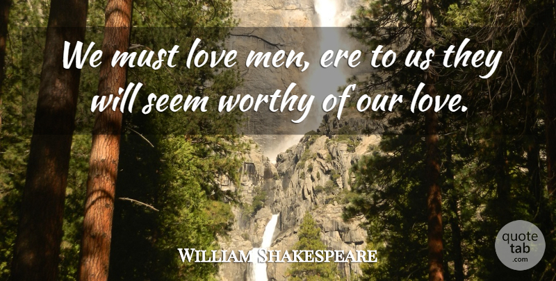 William Shakespeare Quote About Men, Brotherhood, Our Love: We Must Love Men Ere...