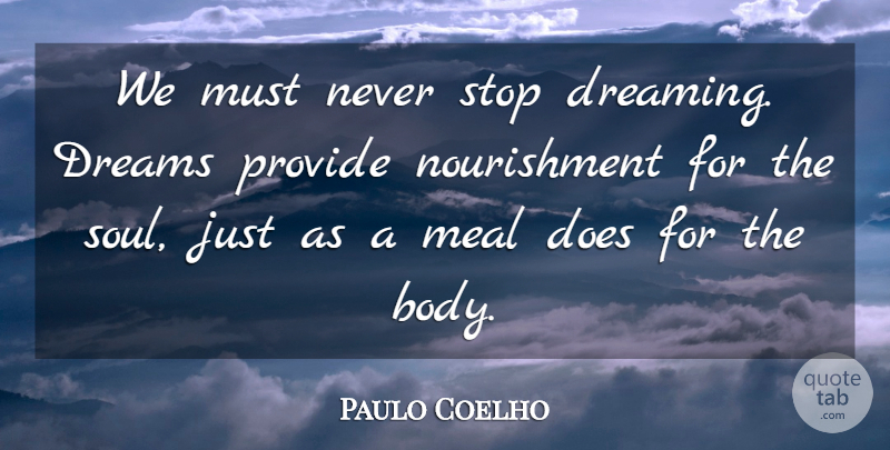 Paulo Coelho Quote About Dream, Soul, Body: We Must Never Stop Dreaming...