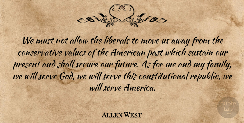 Allen West Quote About Moving, Past, America: We Must Not Allow The...