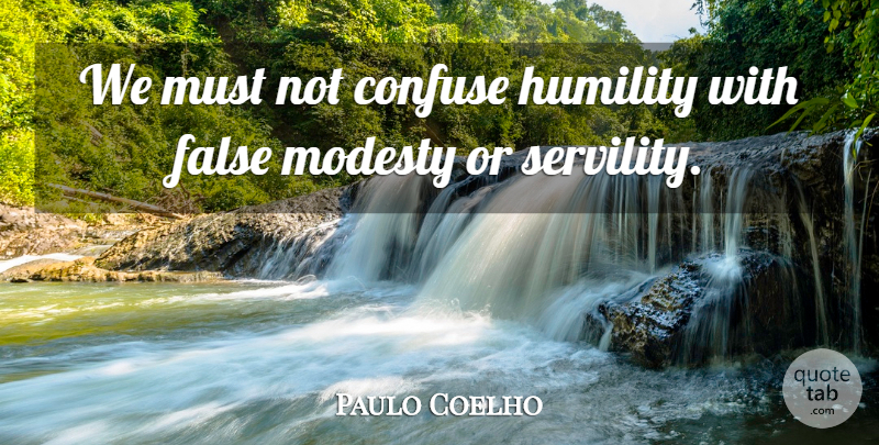 Paulo Coelho Quote About Humility, Honest, Modesty: We Must Not Confuse Humility...