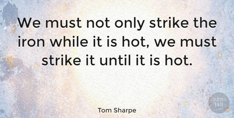 Tom Sharpe Quote About Until: We Must Not Only Strike...