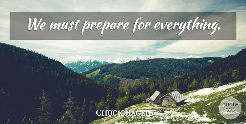 Chuck Hagel Quote About undefined: We Must Prepare For Everything...