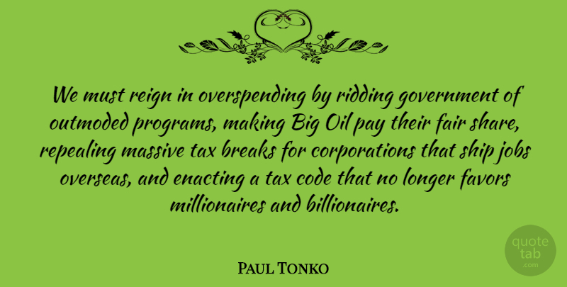 Paul Tonko Quote About Breaks, Code, Fair, Favors, Government: We Must Reign In Overspending...
