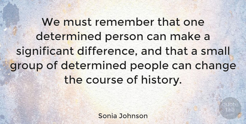 Sonia Johnson Quote About Determination, Differences, People: We Must Remember That One...