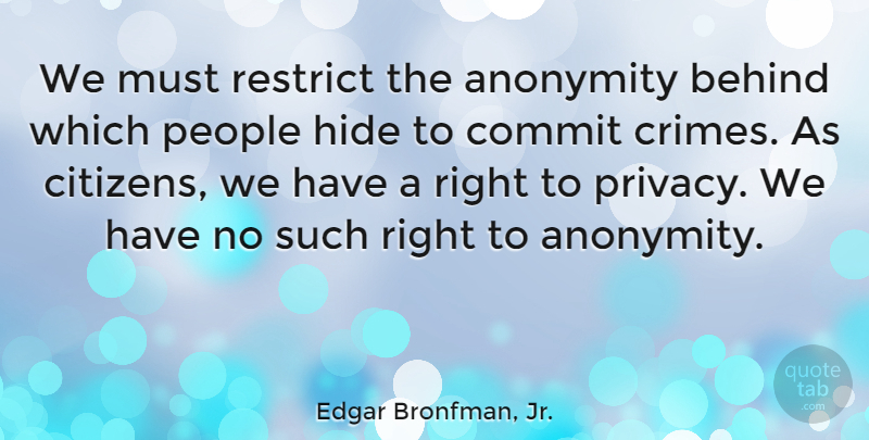 Edgar Bronfman, Jr. Quote About People, Citizens, Privacy: We Must Restrict The Anonymity...