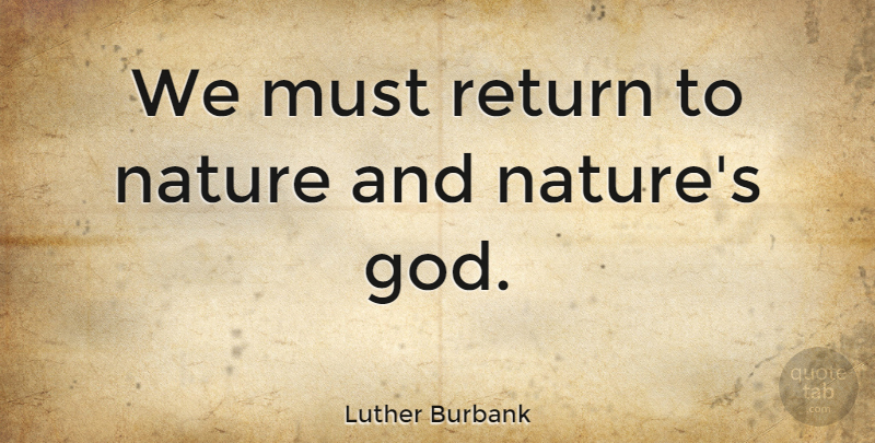 Luther Burbank Quote About Nature, Environmental, Return: We Must Return To Nature...