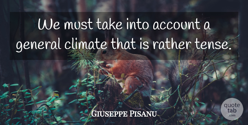 Giuseppe Pisanu Quote About Account, Climate, General, Rather: We Must Take Into Account...