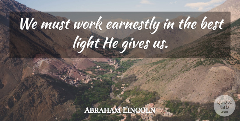 Abraham Lincoln Quote About God, Light, Giving: We Must Work Earnestly In...