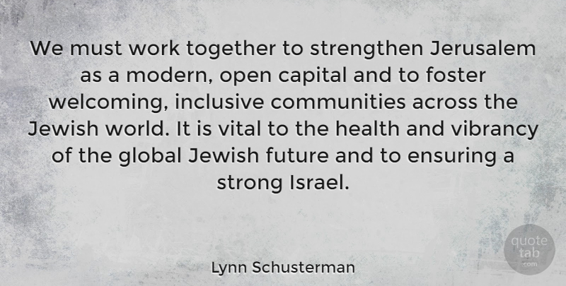 Lynn Schusterman Quote About Across, Capital, Ensuring, Foster, Future: We Must Work Together To...