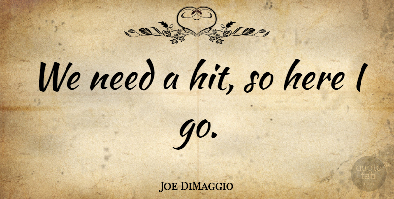 Joe DiMaggio Quote About Needs: We Need A Hit So...
