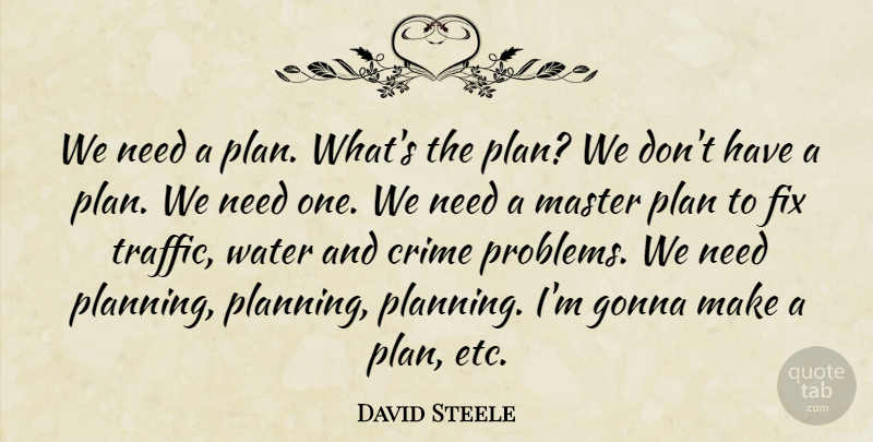David Steele Quote About Crime, Fix, Gonna, Master, Plan: We Need A Plan Whats...