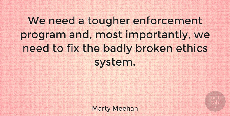 Marty Meehan Quote About Broken, Enforcement, Needs: We Need A Tougher Enforcement...