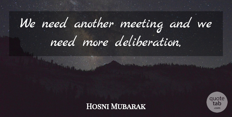 Hosni Mubarak Quote About Meeting: We Need Another Meeting And...