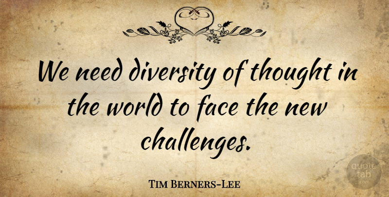 Tim Berners-Lee Quote About Diversity, Challenges, World: We Need Diversity Of Thought...