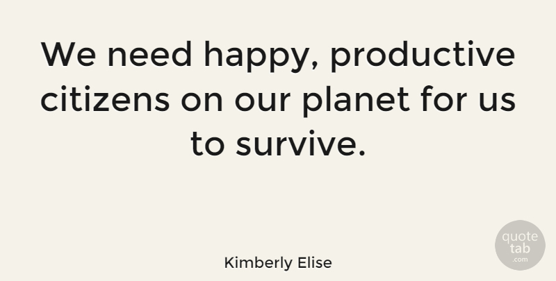 Kimberly Elise Quote About Citizens, Needs, Elise: We Need Happy Productive Citizens...
